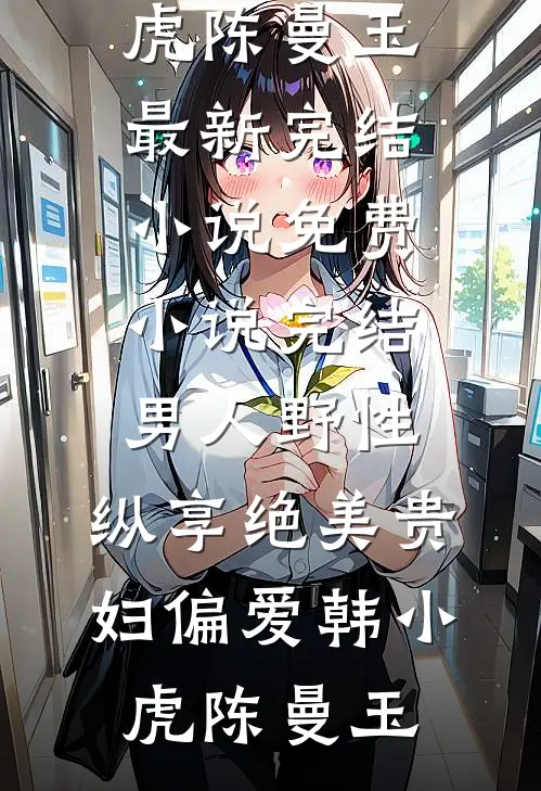 男人野性：纵享绝美贵妇偏爱(韩小虎陈曼玉)最新完结小说_免费小说完结男人野性：纵享绝美贵妇偏爱韩小虎陈曼玉