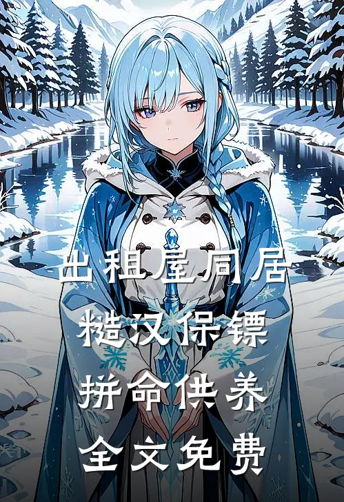 出租屋同居，糙汉保镖拼命供养全文免费