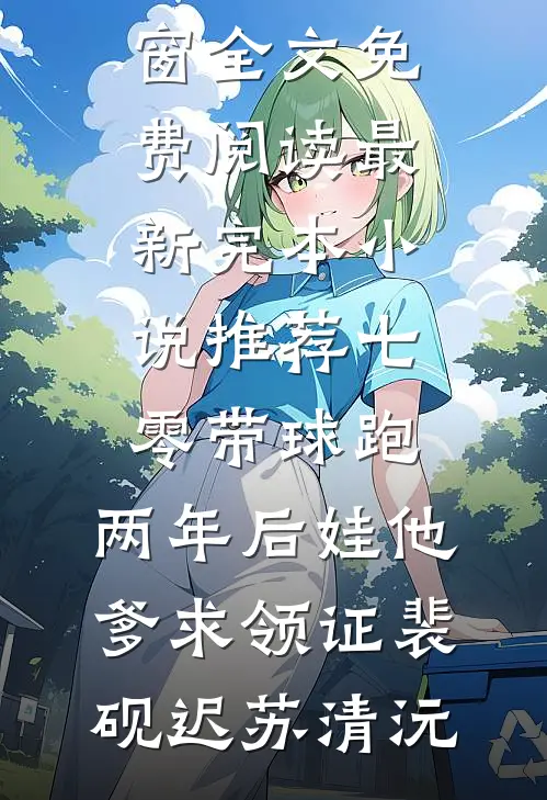 七零带球跑，两年后娃他爹求领证裴砚迟苏清沅无弹窗全文免费阅读_最新完本小说推荐七零带球跑，两年后娃他爹求领证(裴砚迟苏清沅)