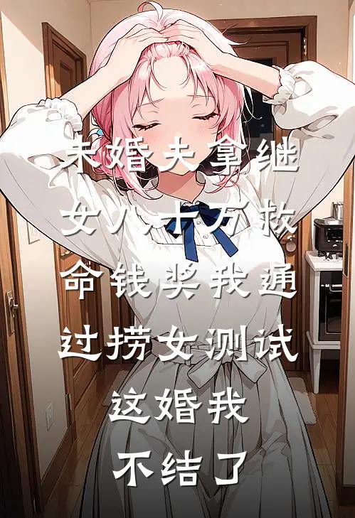 未婚夫拿继女八十万救命钱奖我通过捞女测试，这婚我不结了