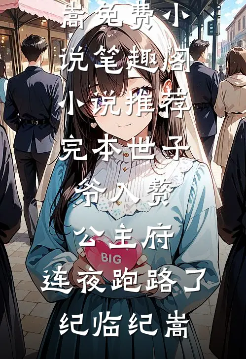 世子爷入赘公主府，连夜跑路了(纪临纪嵩)免费小说笔趣阁_小说推荐完本世子爷入赘公主府，连夜跑路了纪临纪嵩
