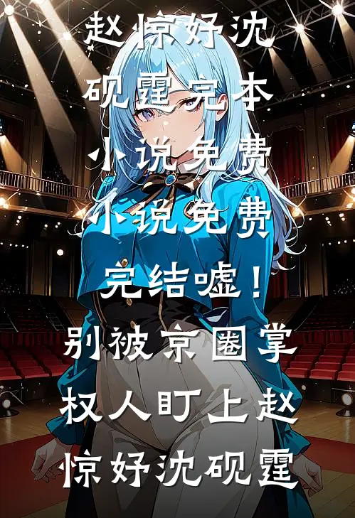嘘！别被京圈掌权人盯上赵惊妤沈砚霆完本小说免费_小说免费完结嘘！别被京圈掌权人盯上赵惊妤沈砚霆