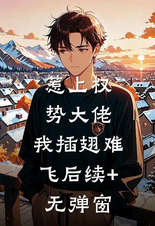 惹上权势大佬，我插翅难飞后续+无弹窗