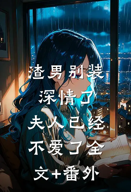 渣男别装深情了，夫人已经不爱了全文+番外