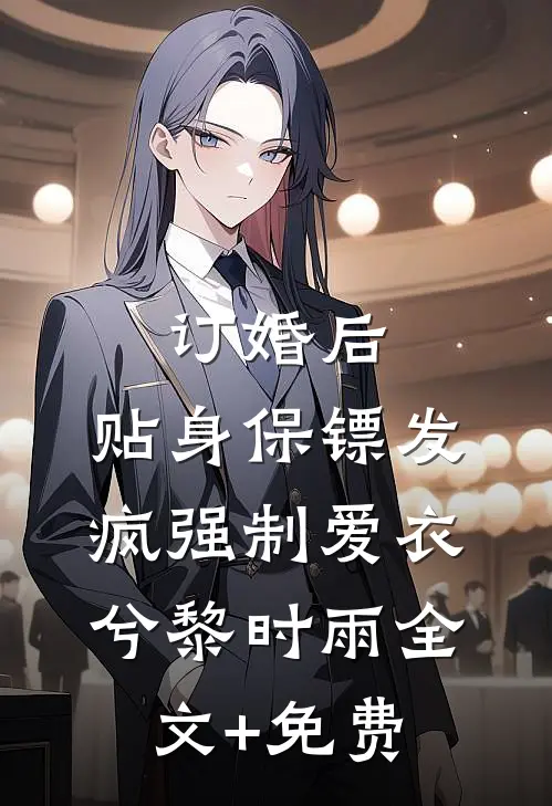 订婚后，贴身保镖发疯强制爱衣兮黎时雨全文+免费