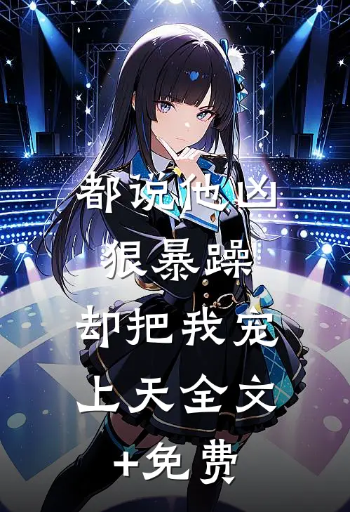 都说他凶狠暴躁，却把我宠上天全文+免费