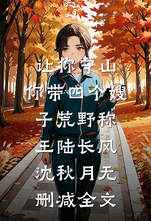 让你守山，你带四个嫂子荒野称王陆长风沈秋月无删减全文