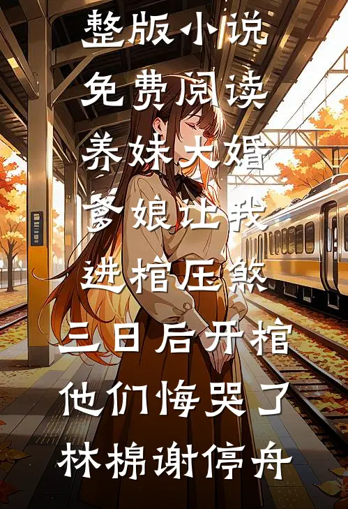 养妹大婚爹娘让我进棺压煞，三日后开棺他们悔哭了林棉谢停舟全文阅读免费全集_完整版小说免费阅读养妹大婚爹娘让我进棺压煞，三日后开棺他们悔哭了林棉谢停舟