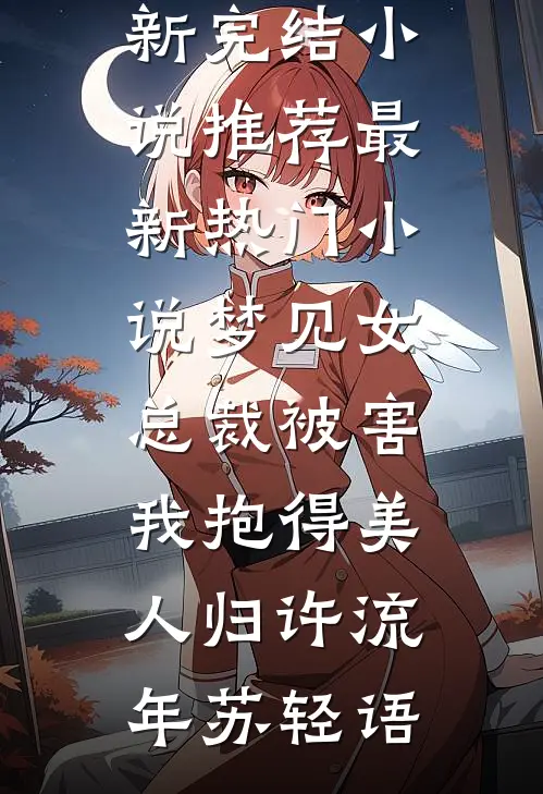 梦见女总裁被害，我抱得美人归(许流年苏轻语)最新完结小说推荐_最新热门小说梦见女总裁被害，我抱得美人归(许流年苏轻语)
