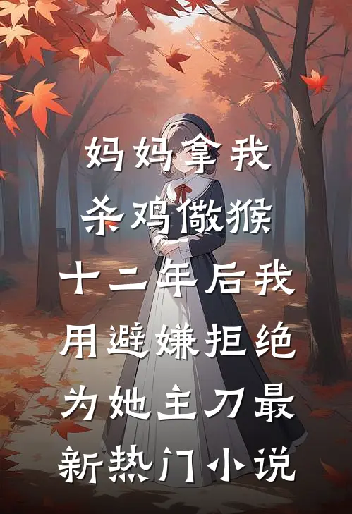 妈妈拿我杀鸡儆猴，十二年后我用避嫌拒绝为她主刀最新热门小说