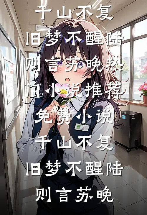 千山不复，旧梦不醒陆则言苏晚热门小说推荐_免费小说千山不复，旧梦不醒陆则言苏晚