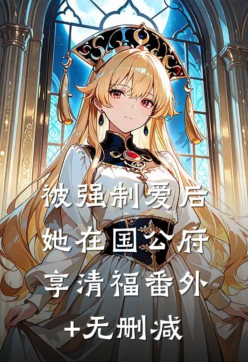 被强制爱后，她在国公府享清福番外+无删减