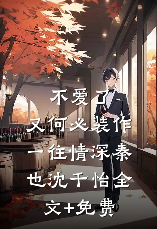 不爱了，又何必装作一往情深秦也沈千怡全文+免费