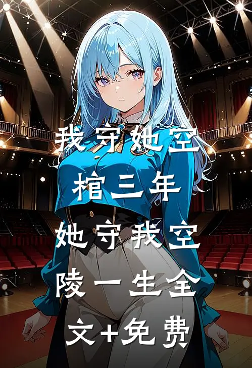 我守她空棺三年，她守我空陵一生全文+免费