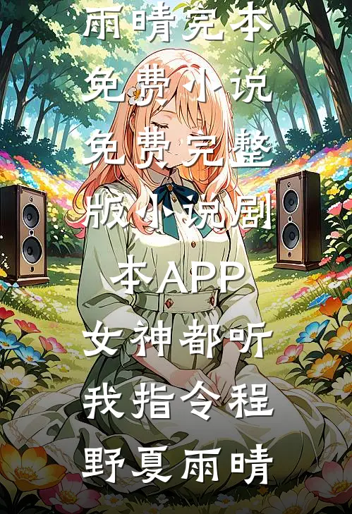 剧本APP：女神都听我指令程野夏雨晴完本免费小说_免费完整版小说剧本APP：女神都听我指令程野夏雨晴