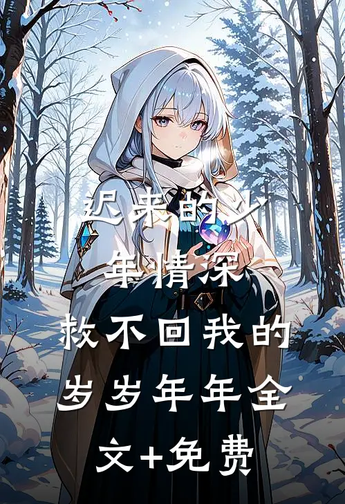 迟来的少年情深，救不回我的岁岁年年全文+免费