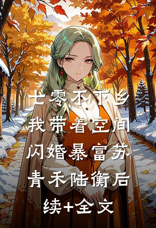 七零不下乡，我带着空间闪婚暴富苏青禾陆衡后续+全文