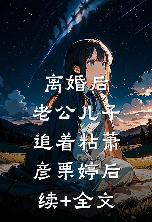 离婚后，老公儿子追着粘萧彦栗婷后续+全文