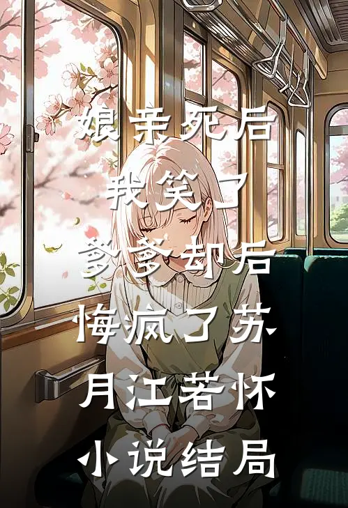 娘亲死后我笑了，爹爹却后悔疯了苏月江若怀小说结局