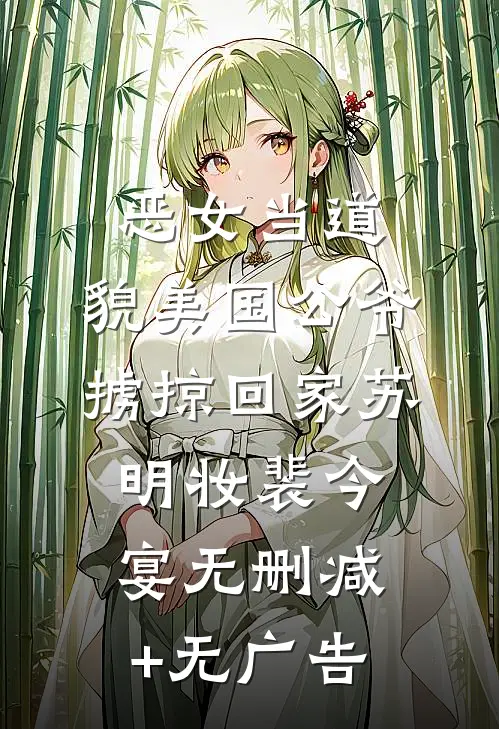 恶女当道：貌美国公爷掳掠回家苏明妆裴今宴无删减+无广告