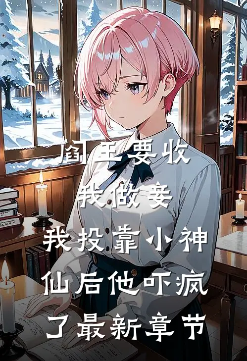 阎王要收我做妾，我投靠小神仙后他吓疯了最新章节