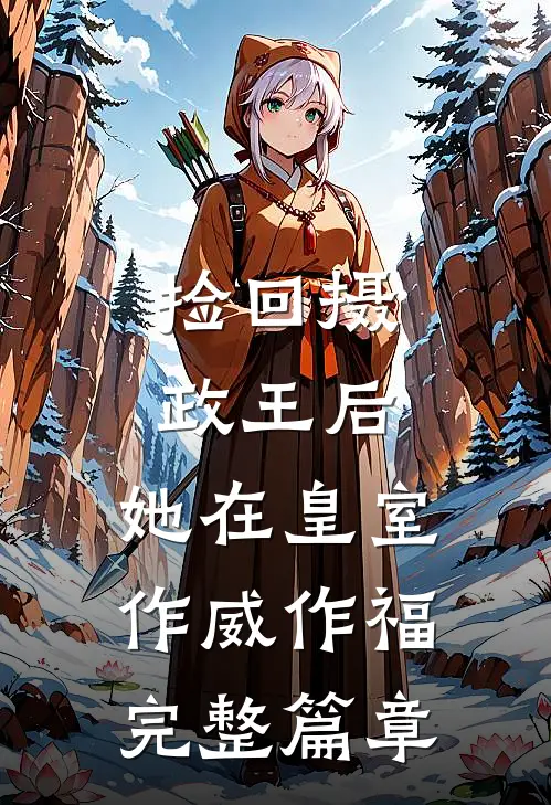 捡回摄政王后，她在皇室作威作福完整篇章