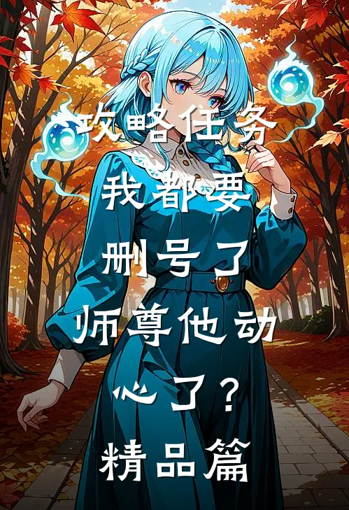 攻略任务：我都要删号了，师尊他动心了？精品篇