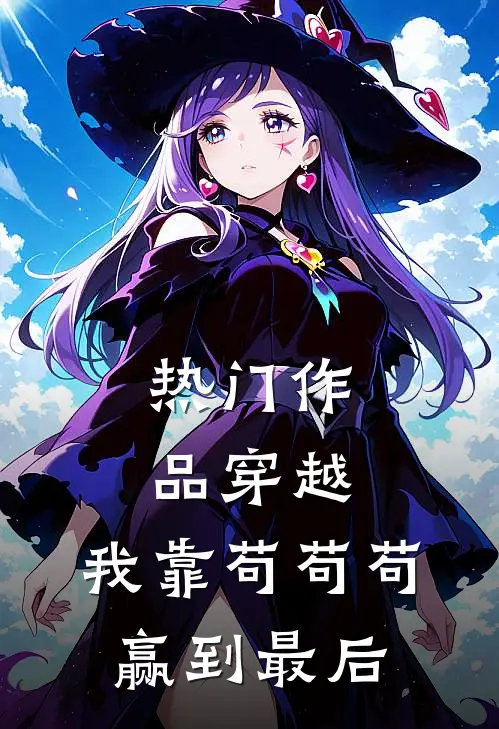 热门作品穿越:我靠苟苟苟赢到最后