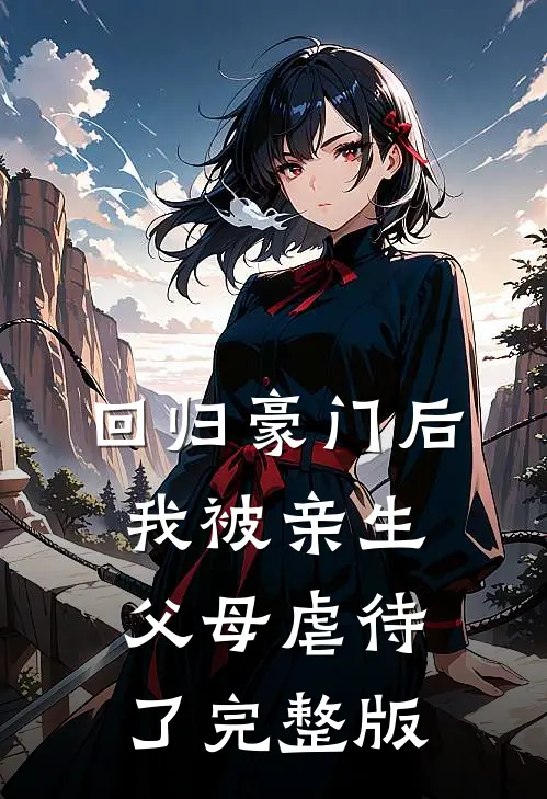 回归豪门后，我被亲生父母虐待了完整版