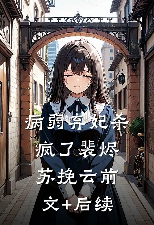 病弱弃妃杀疯了裴烬苏挽云前文+后续