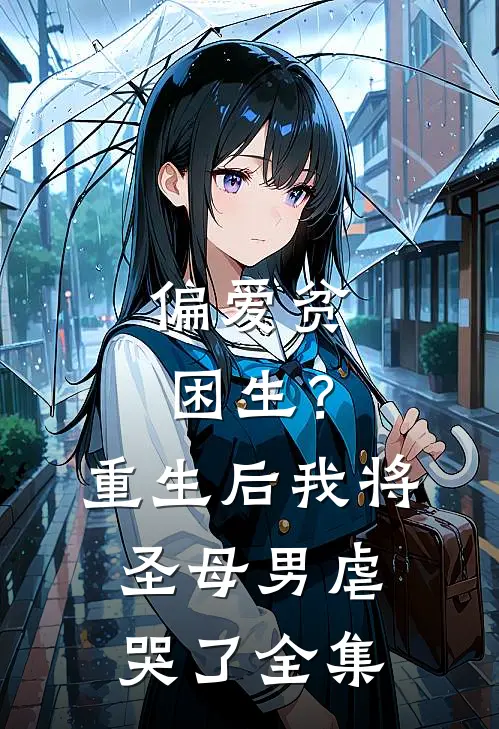 偏爱贫困生？重生后我将圣母男虐哭了 全集
