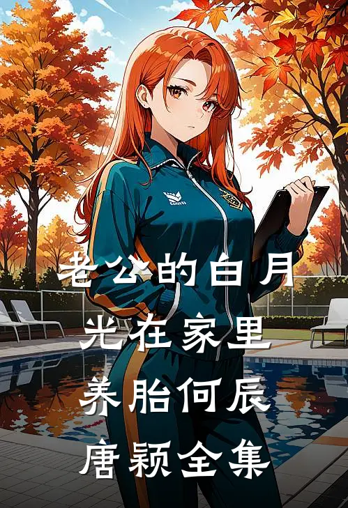 老公的白月光在家里养胎何辰唐颖 全集