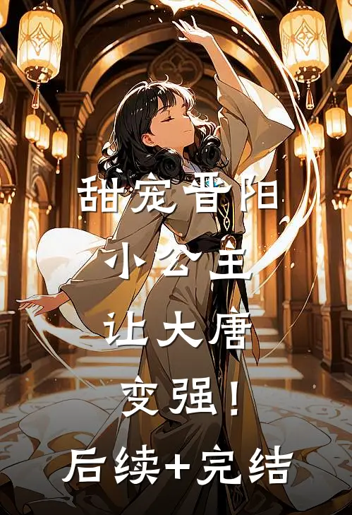 甜宠晋阳小公主，让大唐变强！后续+完结