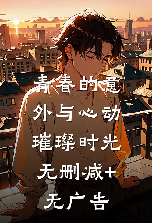 《青春的意外与心动：璀璨时光》无删减+无广告