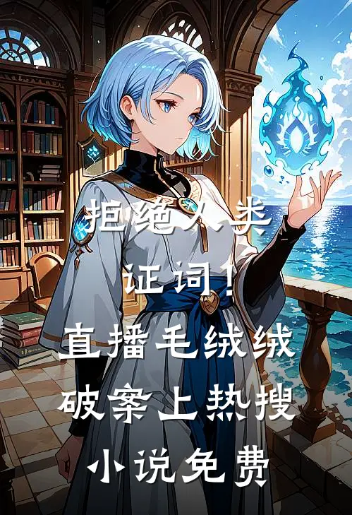 拒绝人类证词！直播毛绒绒破案上热搜小说免费