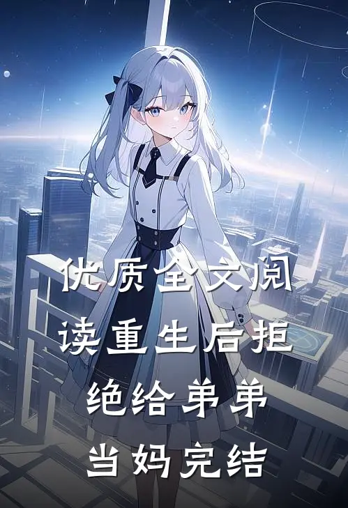 优质全文阅读重生后拒绝给弟弟当妈完结