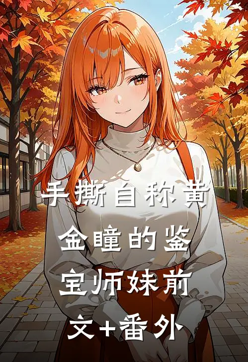 手撕自称“黄金瞳”的鉴宝师妹前文+番外