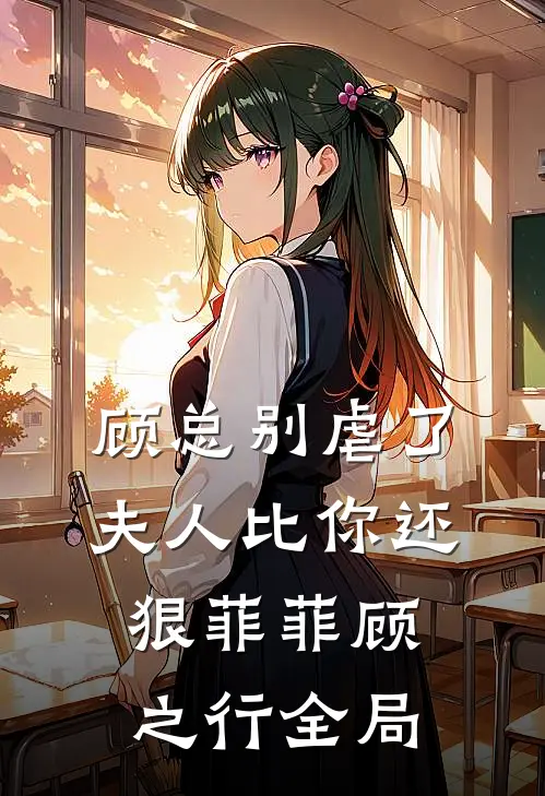 顾总别虐了，夫人比你还狠菲菲顾之行全局