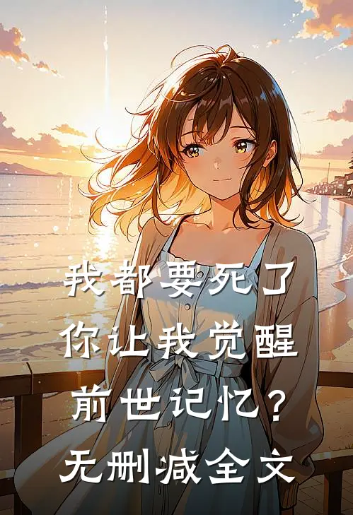 我都要死了，你让我觉醒前世记忆？无删减全文