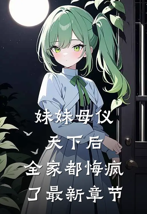 妹妹母仪天下后，全家都悔疯了最新章节