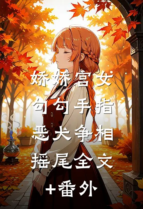 娇娇宫女勾勾手指，恶犬争相摇尾全文+番外