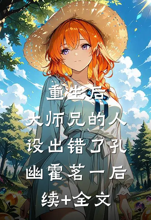重生后，大师兄的人设出错了孔幽霍茗一后续+全文