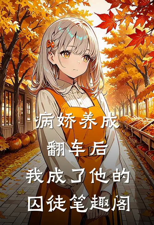 病娇养成翻车后，我成了他的囚徒笔趣阁