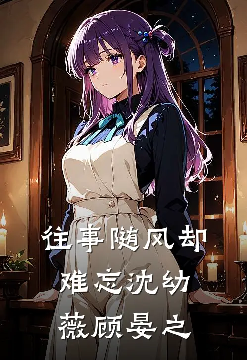 往事随风却难忘(沈幼薇顾晏之)
