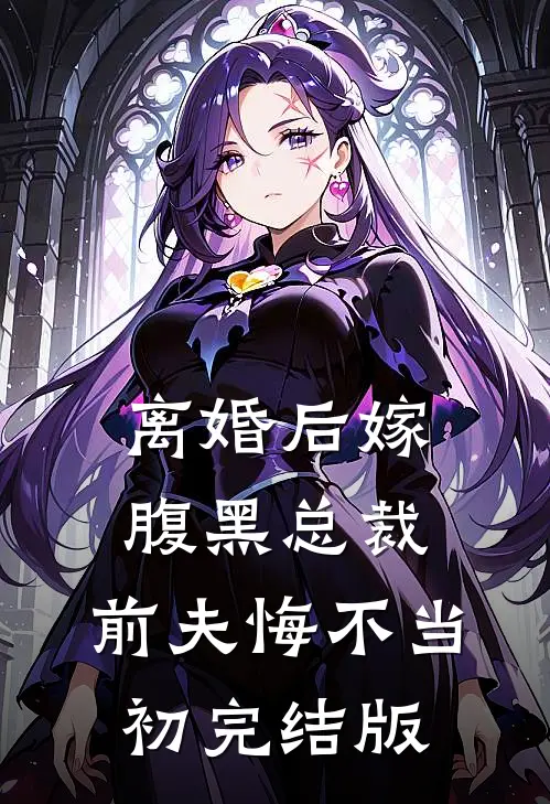 离婚后嫁腹黑总裁，前夫悔不当初完结版