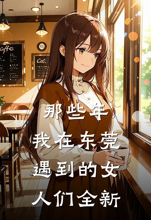 那些年，我在东莞遇到的女人们全新