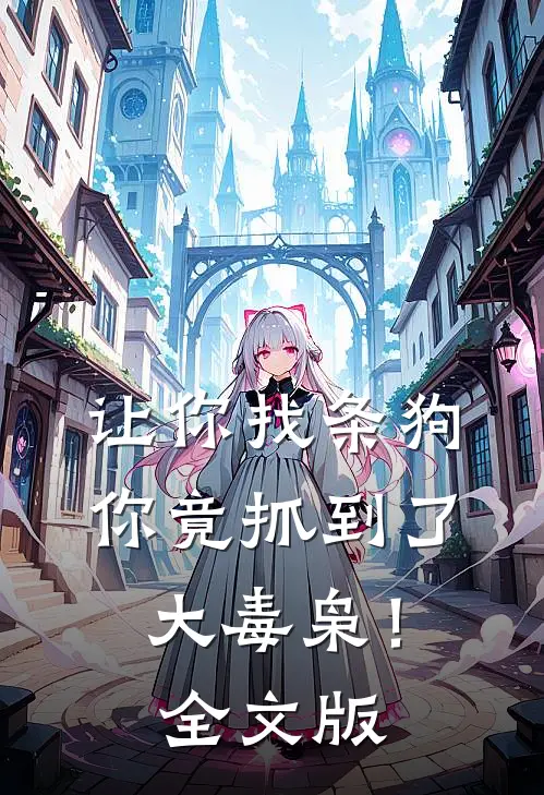 让你找条狗，你竟抓到了大毒枭！全文版
