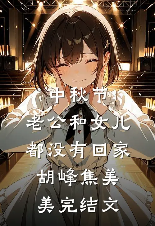 中秋节，老公和女儿都没有回家胡峰焦美美完结文