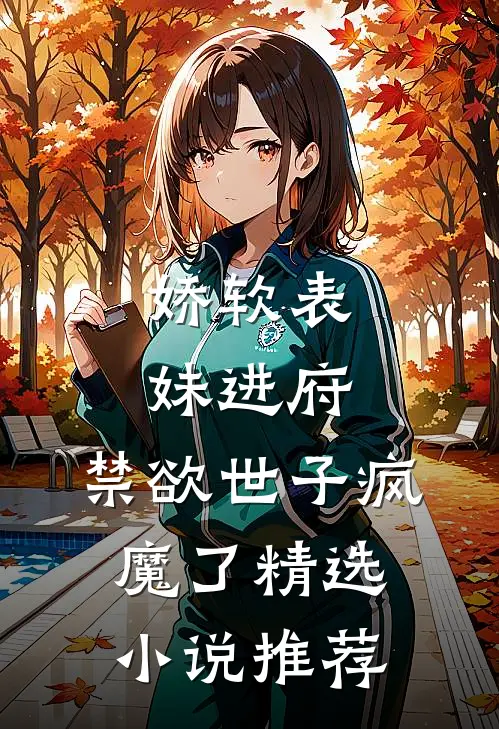 娇软表妹进府：禁欲世子疯魔了精选小说推荐