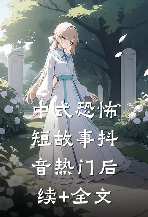 中式恐怖短故事抖音热门后续+全文
